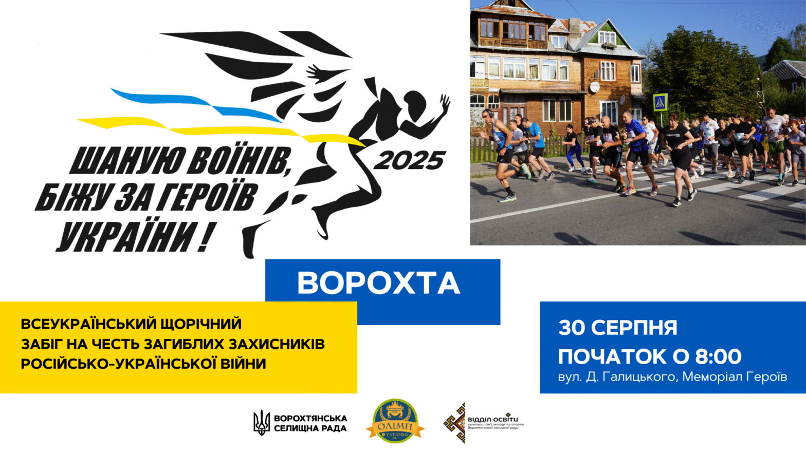 Графічний банер анонсу всеукраїнського забігу «Шаную воїнів, біжу за Героїв України!» у Ворохті. Ліворуч зображено логотип заходу — силует бігуна з елементами українського прапора та написом «2025». Під ним напис: «Всеукраїнський щорічний забіг на честь загиблих захисників російсько-української війни». Праворуч — фото учасників забігу, які стартують по центральній вулиці Ворохти. Внизу — інформація: «Ворохта, 30 серпня, початок о 8:00, вул. Д. Галицького, Меморіал Героїв». Розміщено логотипи Ворохтянської селищної ради, ФОК «Олімп» і Відділу освіти громади.